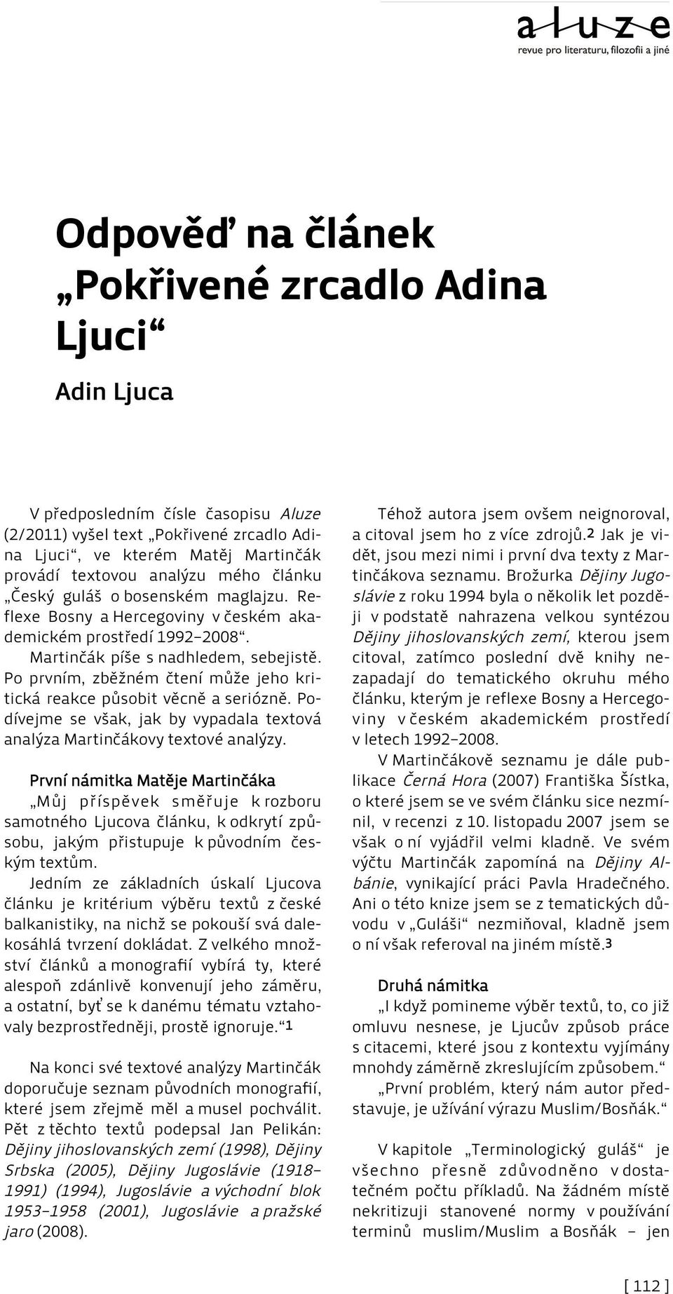 Po prvním, zběžném čtení může jeho kritická reakce působit věcně a seriózně. Podívejme se však, jak by vypadala textová analýza Martinčákovy textové analýzy.