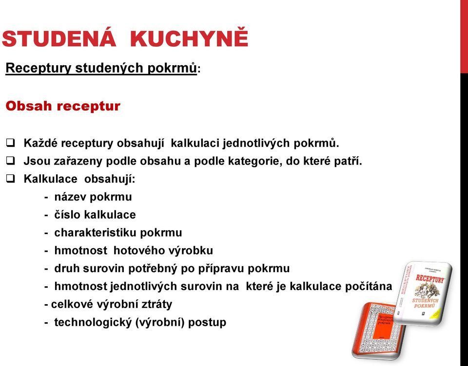 Kalkulace obsahují: - název pokrmu - číslo kalkulace - charakteristiku pokrmu - hmotnost hotového