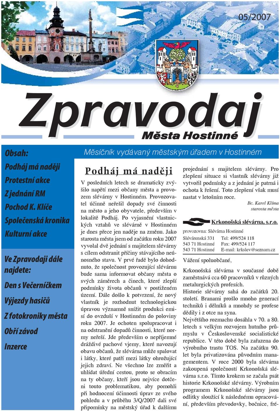napětí mezi občany města a provozem slévárny v Hostinném. Provozovatel účinně neřešil dopady své činnosti na město a jeho obyvatele, především v lokalitě Podháj.