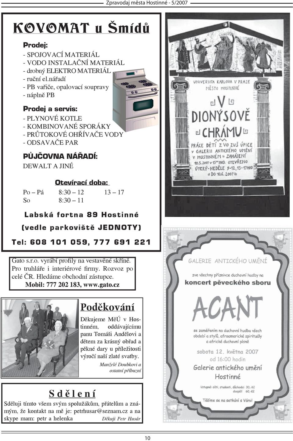 8:30 12 13 17 So 8:30 11 Labská fortna 89 Hostinné (vedle parkoviště JEDNOTY) Tel: 608 101 059, 777 691 221 Gato s.r.o. vyrábí profily na vestavěné skříně. Pro truhláře i interiérové firmy.