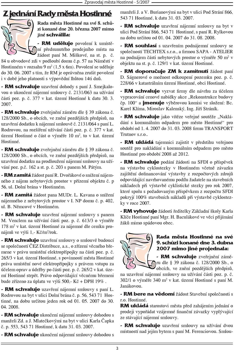 2007 s tím, že RM je oprávněna zrušit povolení i v době jeho platnosti s výpovědní lhůtou 14ti dnů. - RM schvaluje uzavření dohody s paní J. Smejkalovou o ukončení nájemní smlouvy č.