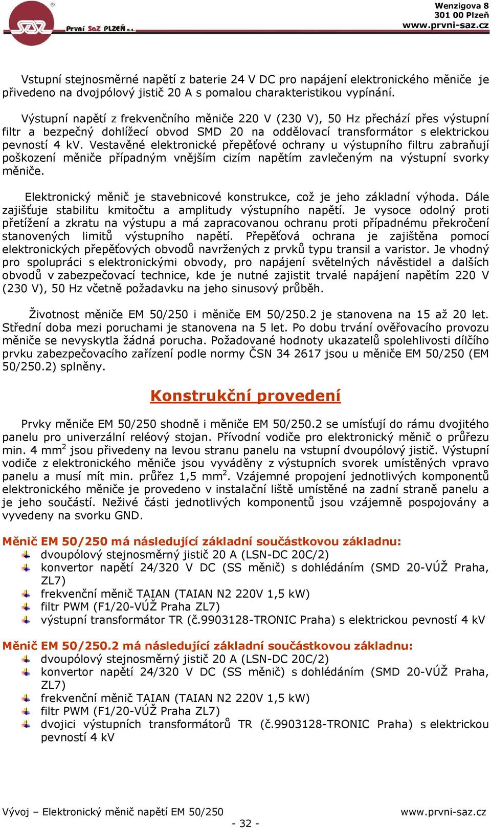 Vestavěné elektronické přepěťové ochrany u výstupního filtru zabraňují poškození měniče případným vnějším cizím napětím zavlečeným na výstupní svorky měniče.