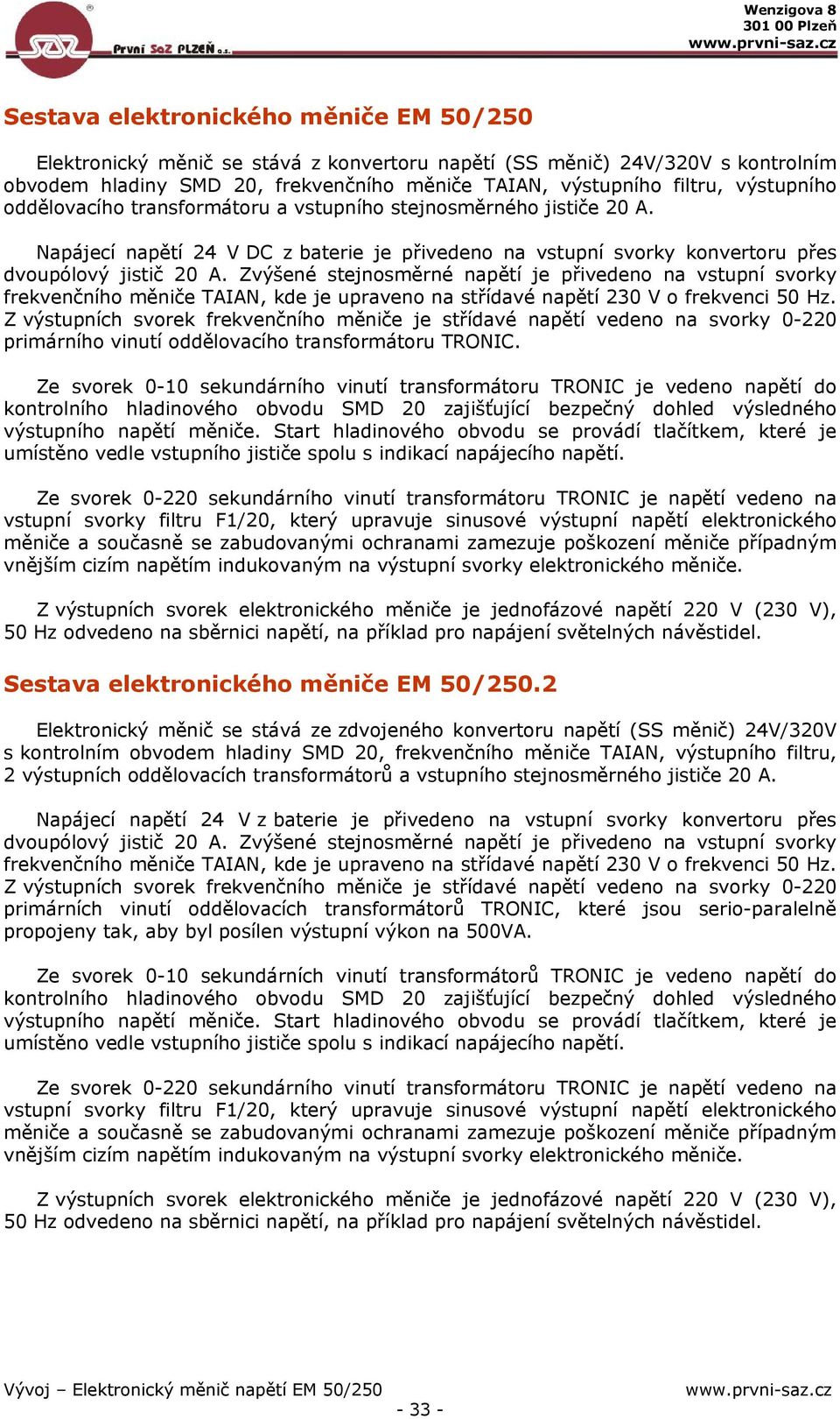 Zvýšené stejnosměrné napětí je přivedeno na vstupní svorky frekvenčního měniče TAIAN, kde je upraveno na střídavé napětí 230 V o frekvenci 50 Hz.