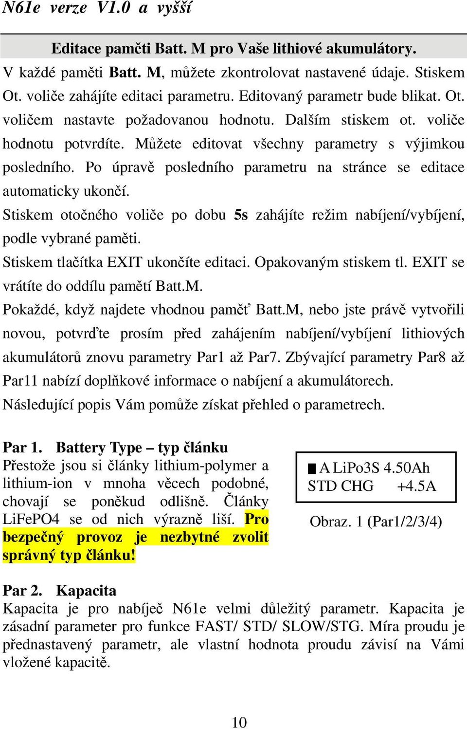 Stiskem otočného voliče po dobu 5s zahájíte režim nabíjení/vybíjení, podle vybrané paměti. Stiskem tlačítka EXIT ukončíte editaci. Opakovaným stiskem tl. EXIT se vrátíte do oddílu pamětí Batt.M.