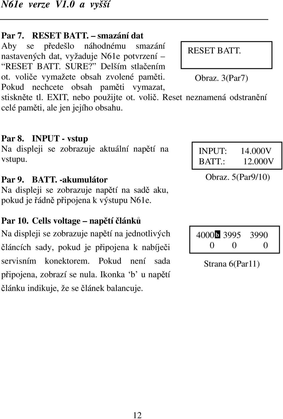 INPUT - vstup Na displeji se zobrazuje aktuální napětí na vstupu. Par 9. BATT. -akumulátor Na displeji se zobrazuje napětí na sadě aku, pokud je řádně připojena k výstupu N61e. Par 10.