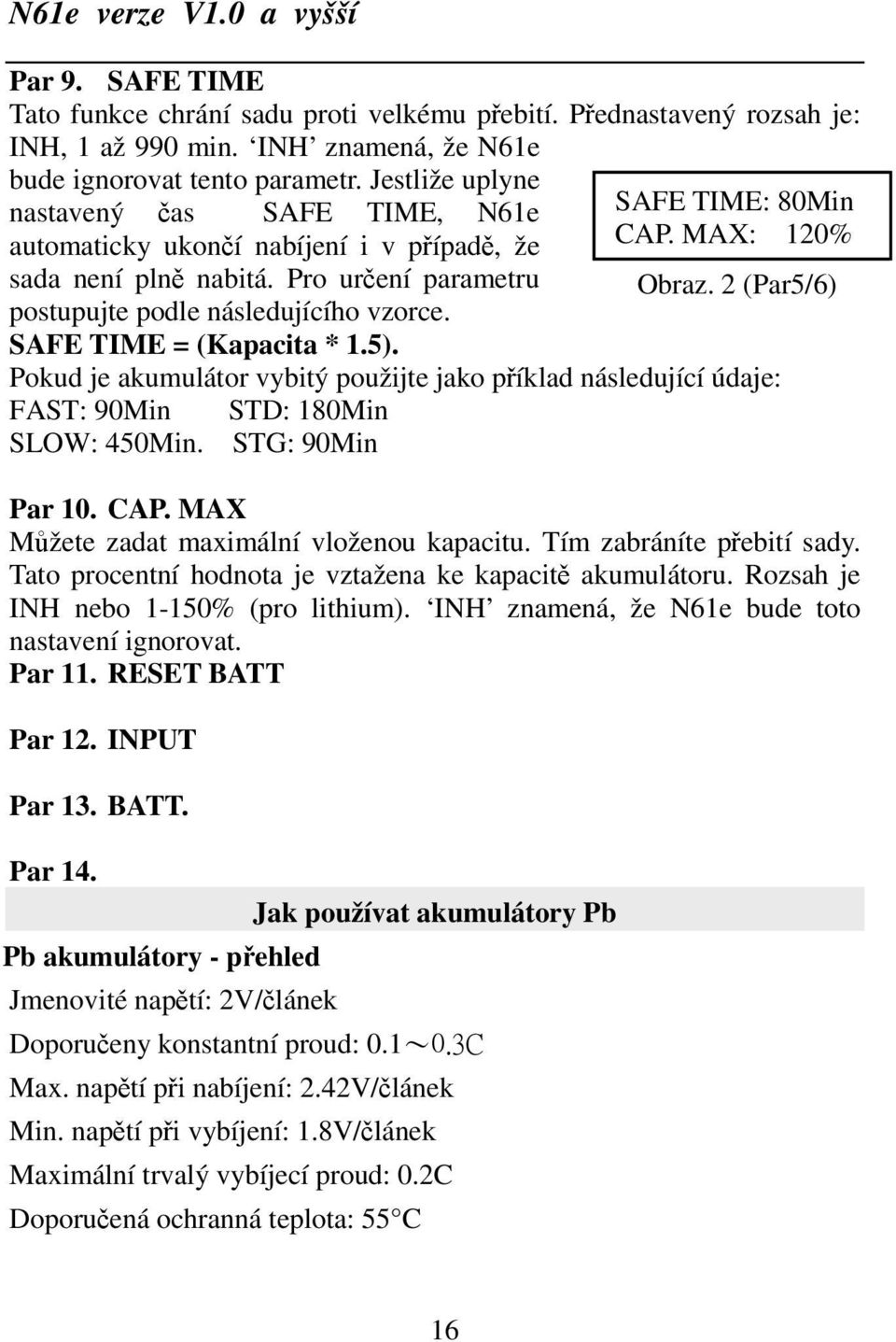 2 (Par5/6) postupujte podle následujícího vzorce. SAFE TIME = (Kapacita * 1.5). Pokud je akumulátor vybitý použijte jako příklad následující údaje: FAST: 90Min STD: 180Min SLOW: 450Min.