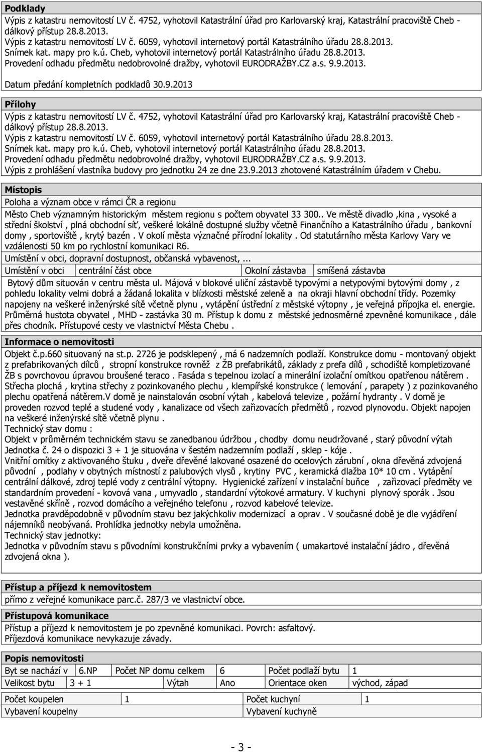 9.2013 Přílohy Výpis z katastru nemovitostí LV č. 4752, vyhotovil Katastrální úřad pro Karlovarský kraj, Katastrální pracoviště Cheb - dálkový přístup 28.8.2013. Výpis z katastru nemovitostí LV č. 6059, vyhotovil internetový portál Katastrálního úřadu 28.