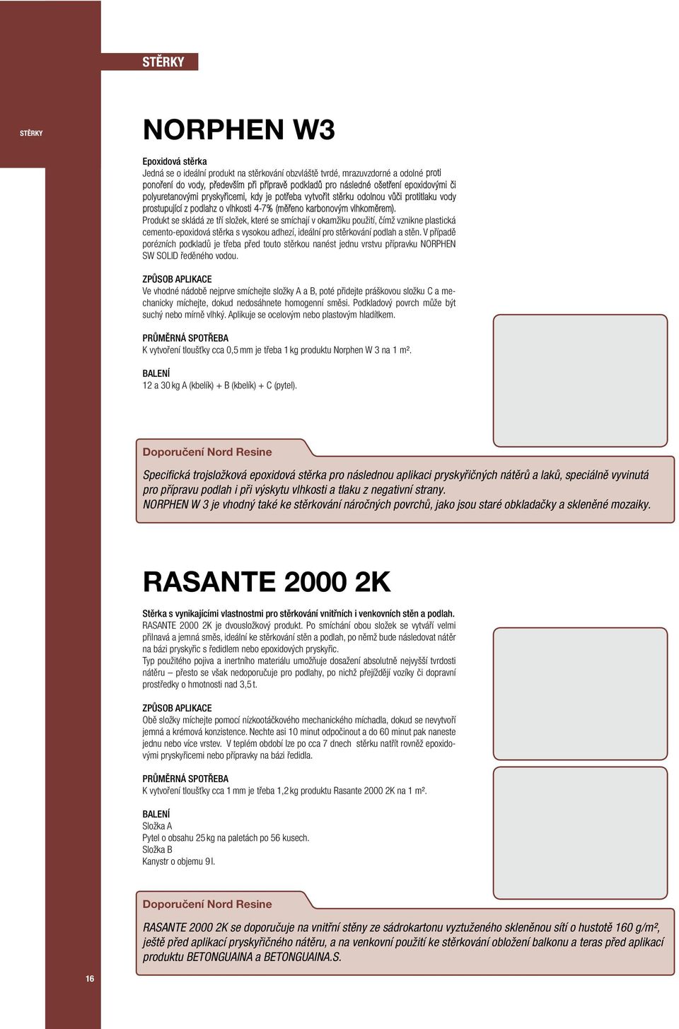 pro stěrkování podlah a stěn. V případě porézních podkladů je třeba před touto stěrkou nanést jednu vrstvu přípravku NORPHEN SW SOLID ředěného vodou.