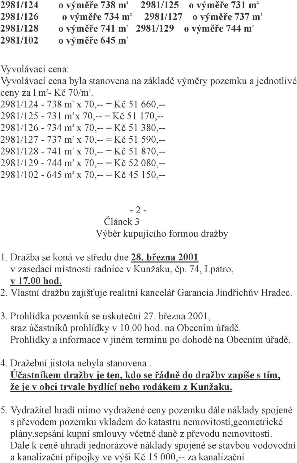 2981/124-738 m 2 x 70,-- = Kč 51 660,-- 2981/125-731 m 2 x 70,-- = Kč 51 170,-- 2981/126-734 m 2 x 70,-- = Kč 51 380,-- 2981/127-737 m 2 x 70,-- = Kč 51 590,-- 2981/128-741 m 2 x 70,-- = Kč 51 870,--