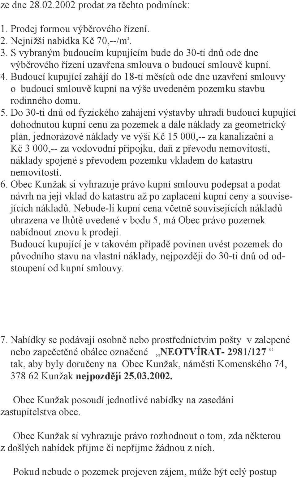 Budoucí kupující zahájí do 18-ti měsíců ode dne uzavření smlouvy o budoucí smlouvě kupní na výše uvedeném pozemku stavbu rodinného domu. 5.