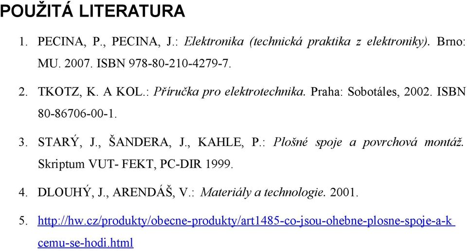 STARÝ, J., ŠANDERA, J., KAHLE, P.: Plošné spoje a povrchová montáž. Skriptum VUT- FEKT, PC-DIR 1999. 4. DLOUHÝ, J.