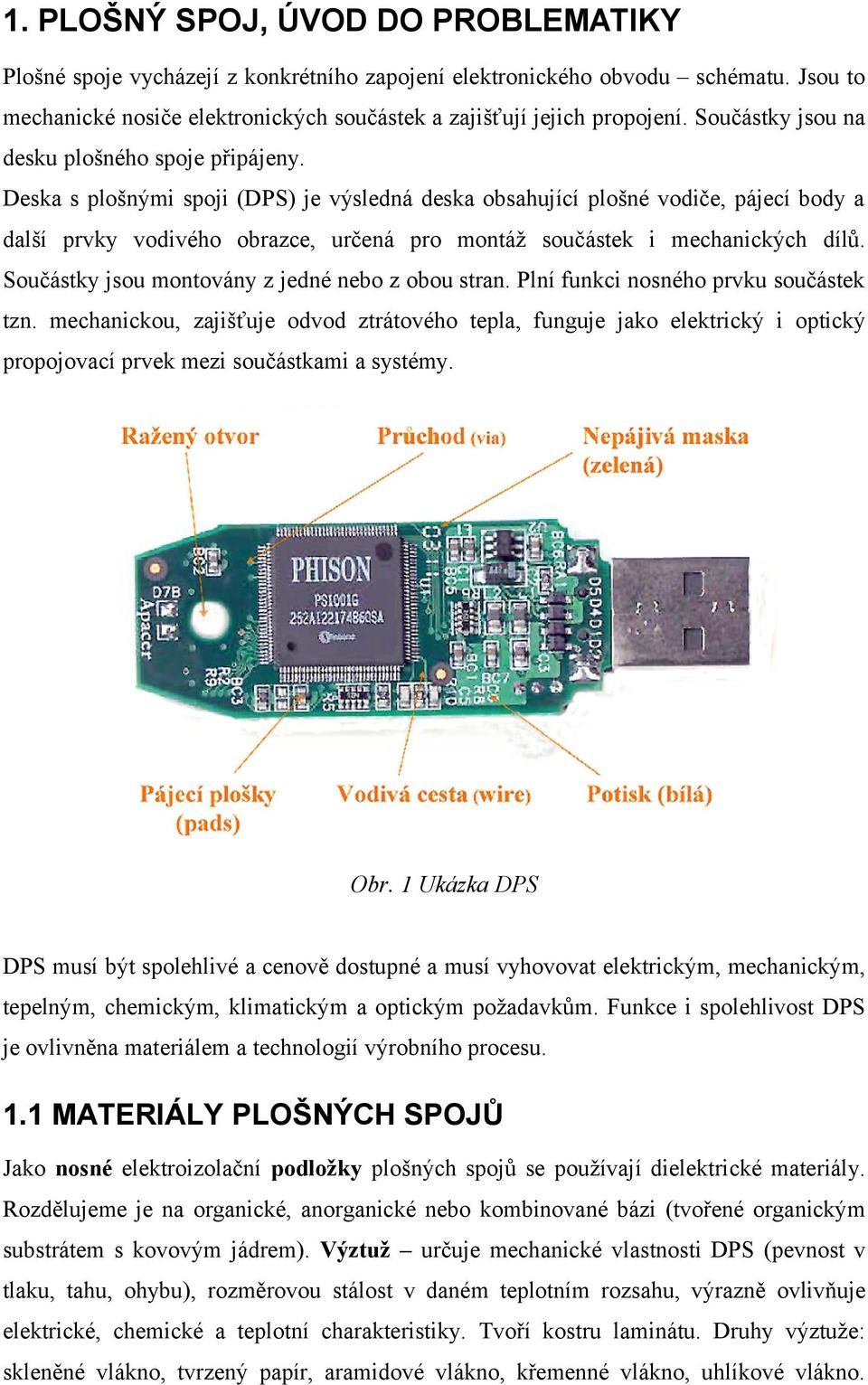 Deska s plošnými spoji (DPS) je výsledná deska obsahující plošné vodiče, pájecí body a další prvky vodivého obrazce, určená pro montáž součástek i mechanických dílů.