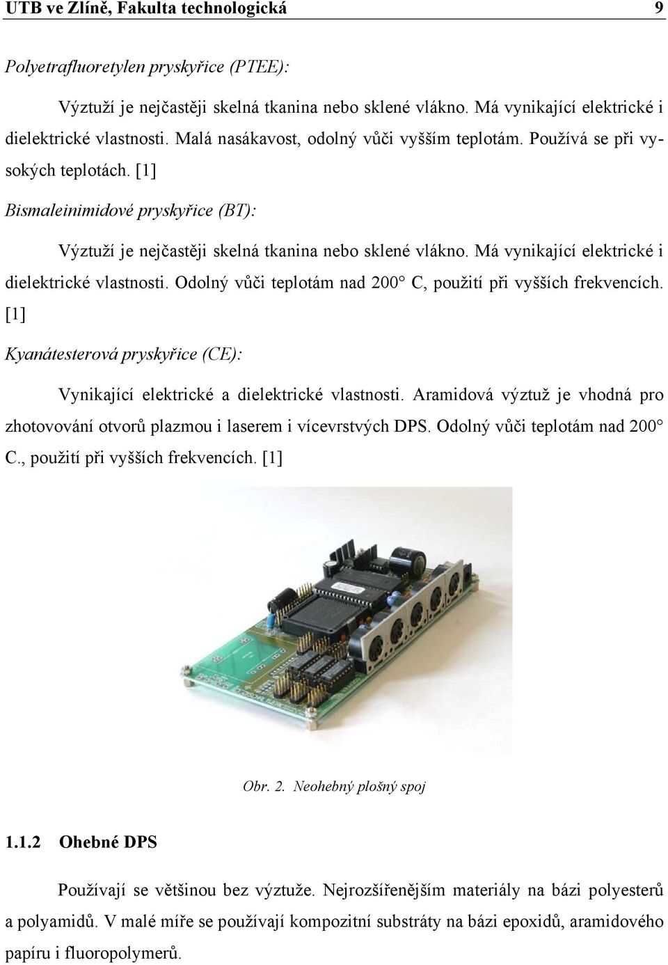 Má vynikající elektrické i dielektrické vlastnosti. Odolný vůči teplotám nad 200 C, použití při vyšších frekvencích.