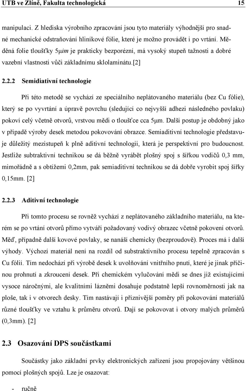 Měděná folie tloušťky 5μim je prakticky bezporézní, má vysoký stupeň tažnosti a dobré vazební vlastnosti vůči základnímu sklolaminátu.[2]