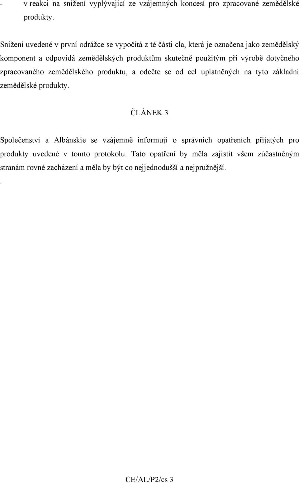 při výrobě dotyčného zpracovaného zemědělského produktu, a odečte se od cel uplatněných na tyto základní zemědělské produkty.