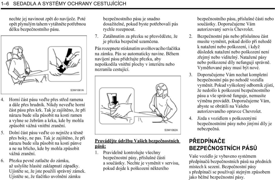 Tak je zajištěno, že při nárazu bude síla působit na kosti ramen a vyhne se žebrům a krku, kde by mohla způsobit vážná vnitřní zranění. 5. Dolní část pásu veďte co nejníže a těsně přes boky, ne pas.