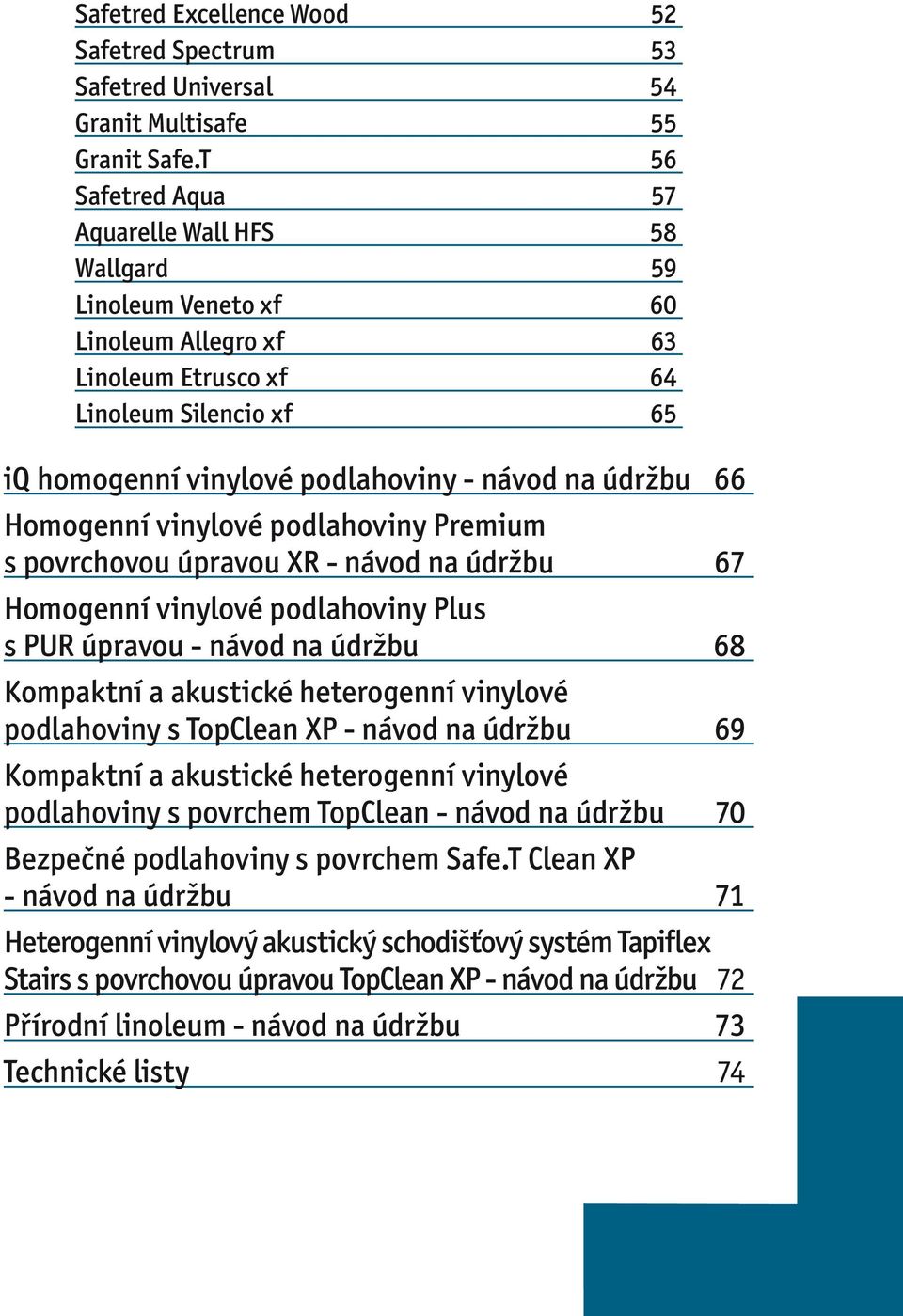 66 Homogenní vinylové podlahoviny Premium s povrchovou úpravou XR - návod na údržbu 67 Homogenní vinylové podlahoviny Plus s PUR úpravou - návod na údržbu 68 Kompaktní a akustické heterogenní