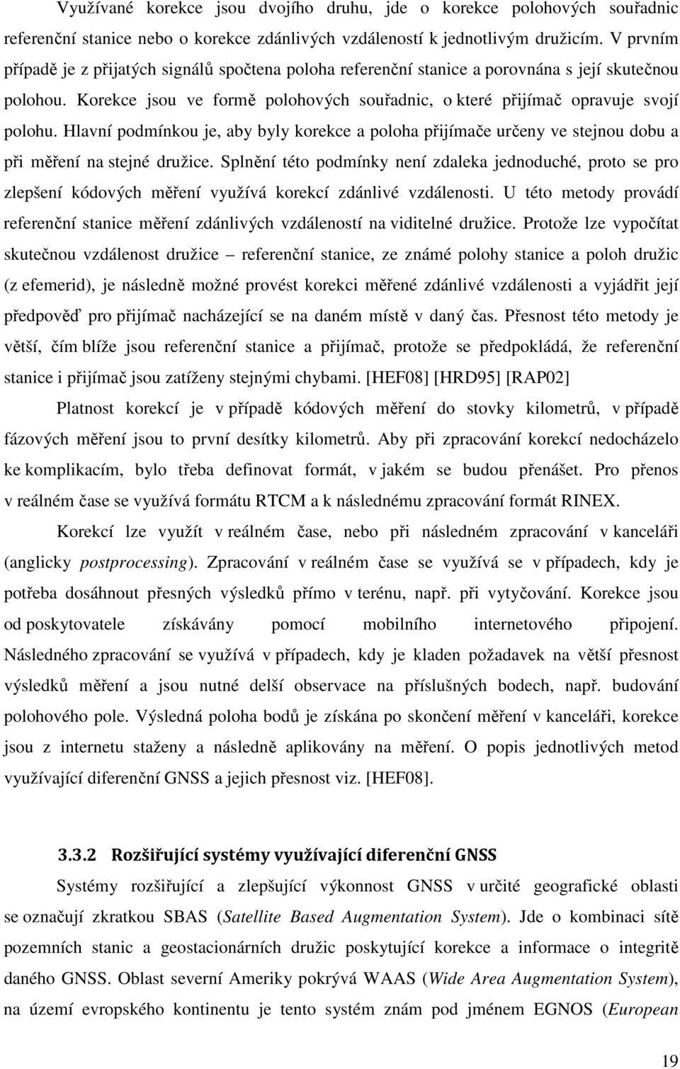Hlavní podmínkou je, aby byly korekce a poloha přijímače určeny ve stejnou dobu a při měření na stejné družice.