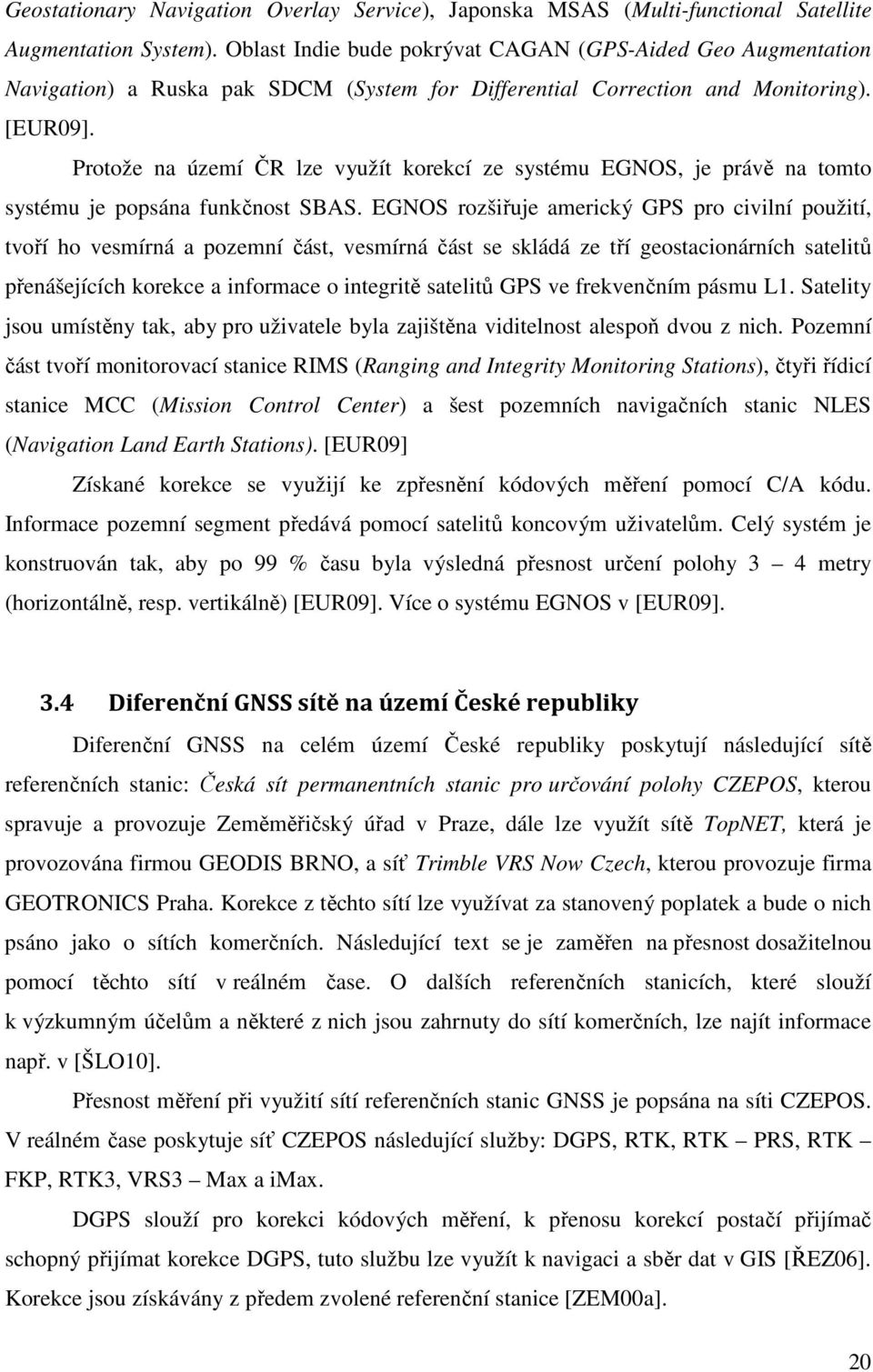Protože na území ČR lze využít korekcí ze systému EGNOS, je právě na tomto systému je popsána funkčnost SBAS.