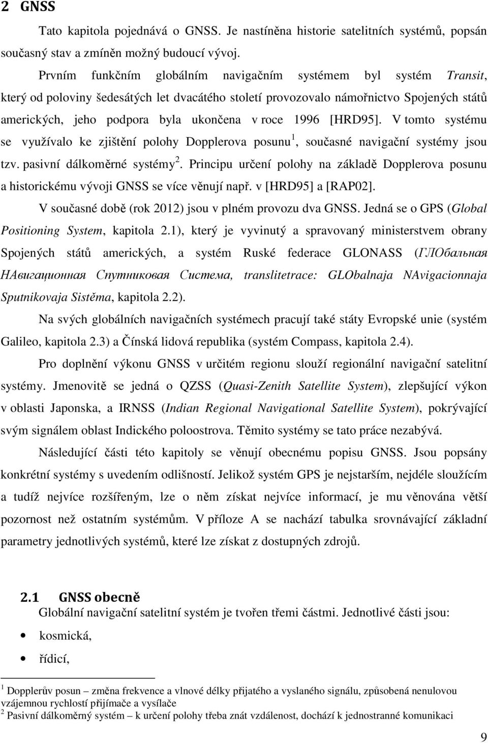 roce 1996 [HRD95]. V tomto systému se využívalo ke zjištění polohy Dopplerova posunu 1, současné navigační systémy jsou tzv. pasivní dálkoměrné systémy 2.
