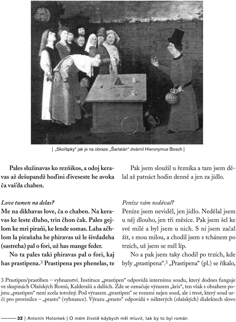 Laha ačhlom la piraňaha he phiravas už le šivdadeha (sastreha) pal o fori, už has mange feder. No ta pales taki phiravas pal o fori, kaj has prastipena.