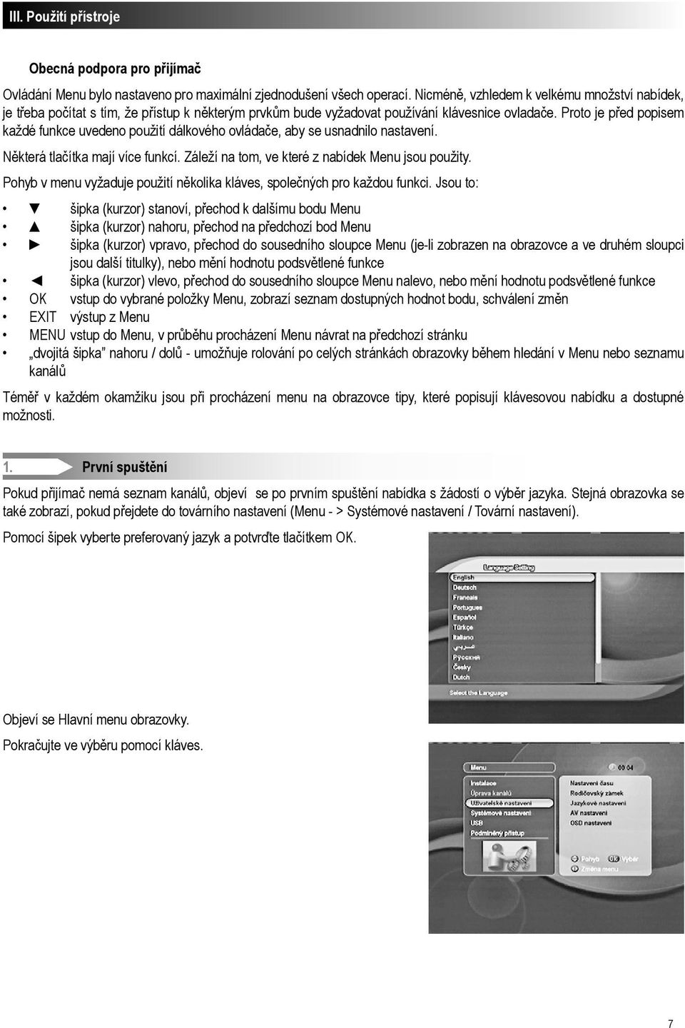 Proto je před popisem každé funkce uvedeno použití dálkového ovládače, aby se usnadnilo nastavení. Některá tlačítka mají více funkcí. Záleží na tom, ve které z nabídek Menu jsou použity.