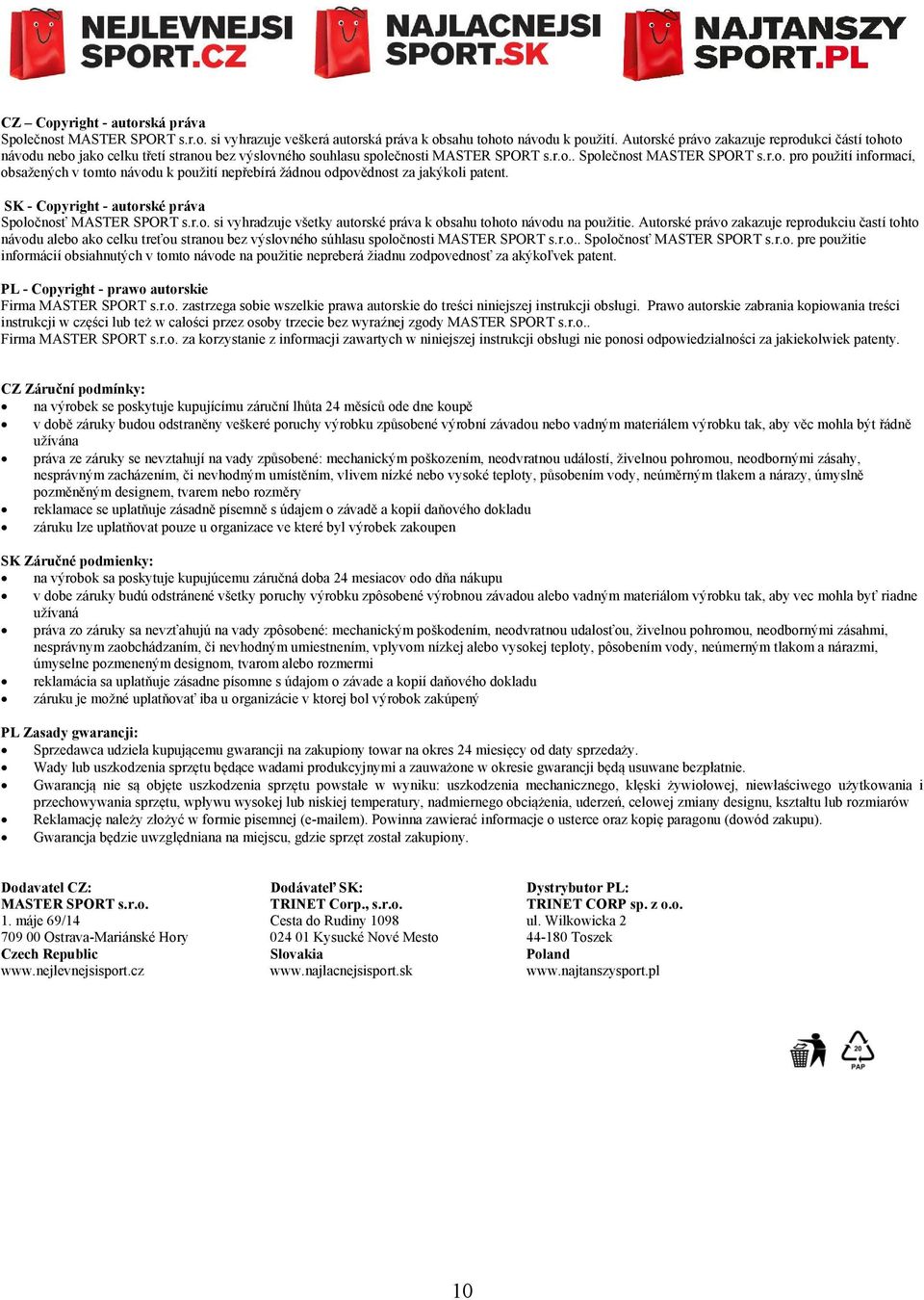 SK - Copyright - autorské práva Spoločnosť MASTER SPORT s.r.o. si vyhradzuje všetky autorské práva k obsahu tohoto návodu na použitie.