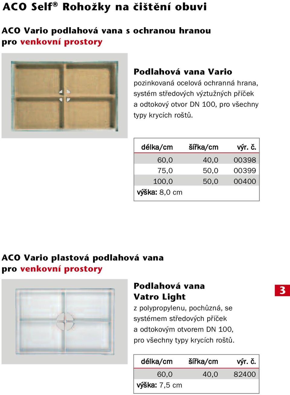 60,0 40,0 00398 75,0 50,0 00399 100,0 50,0 00400 výška: 8,0 cm ACO Vario plastová podlahová vana pro venkovní prostory Podlahová vana