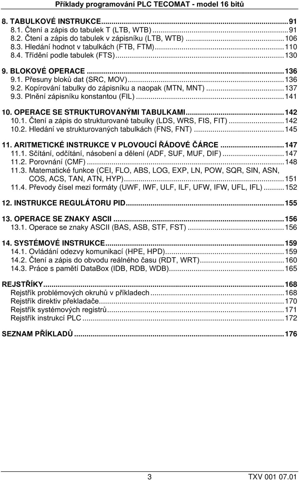Kopírování tabulky do zápisníku a naopak (MTN, MNT)...137 9.3. Plnění zápisníku konstantou (FIL)...141 10. OPERACE SE STRUKTUROVANÝMI TABULKAMI...142 10.1. Čtení a zápis do strukturované tabulky (LDS, WRS, FIS, FIzT).