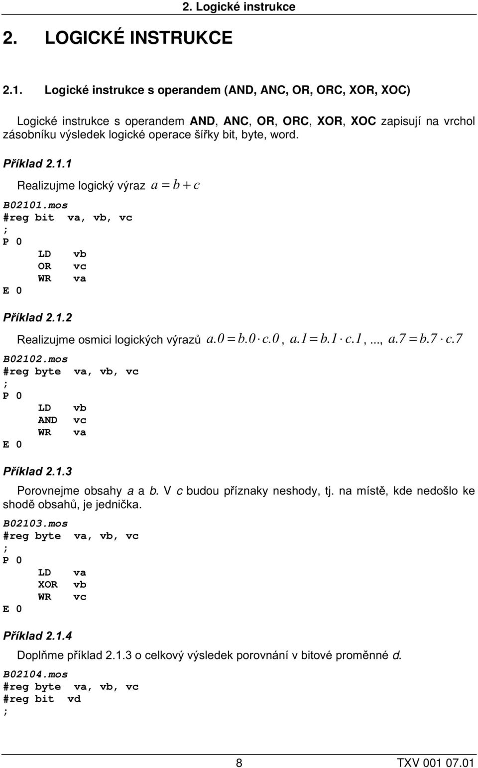 Příklad 2.1.1 Realizujme logický výraz B02101.mos #reg bit va, vb, vc LD vb OR vc WR va a = b + Příklad 2.1.2 Realizujme osmici logických výrazů a.0 b.0 c.0 B02102.