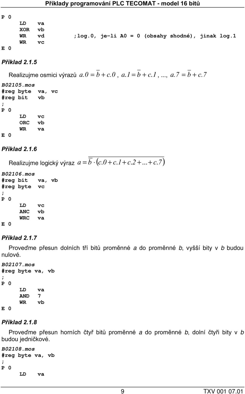 mos #reg bit va, vb #reg byte vc LD vc ANC vb WRC va Příklad 2.1.7 Proveďme přesun dolních tří bitů proměnné a do proměnné b, vyšší bity v b budou nulové. B02107.