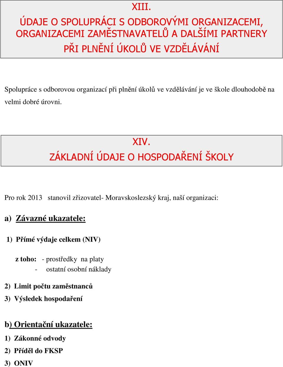 ZÁKLADNÍ ÚDAJE O HOSPODAŘENÍ ŠKOLY Pro rok 2013 stanovil zřizovatel- Moravskoslezský kraj, naší organizaci: a) Závazné ukazatele: 1) Přímé