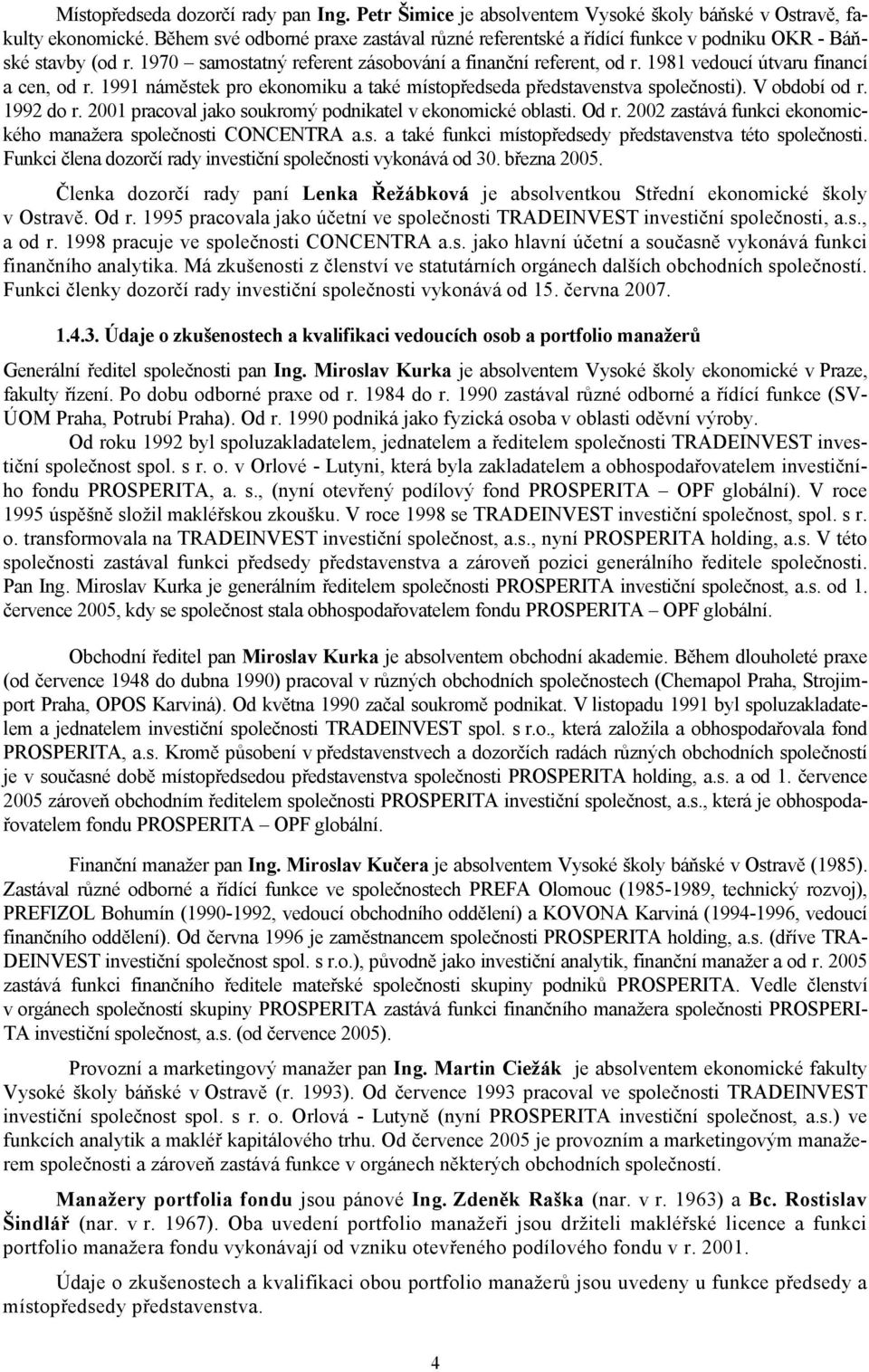 1981 vedoucí útvaru financí a cen, od r. 1991 náměstek pro ekonomiku a také místopředseda představenstva společnosti). V období od r. 1992 do r.