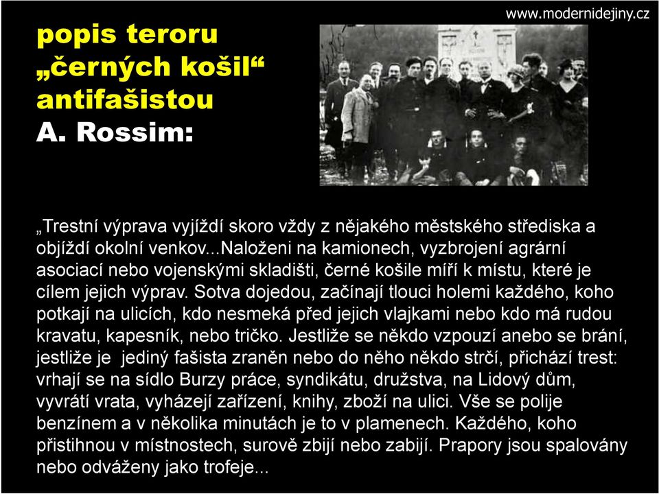 Sotva dojedou, začínají tlouci holemi každého, koho potkají na ulicích, kdo nesmeká před jejich vlajkami nebo kdo má rudou kravatu, kapesník, nebo tričko.