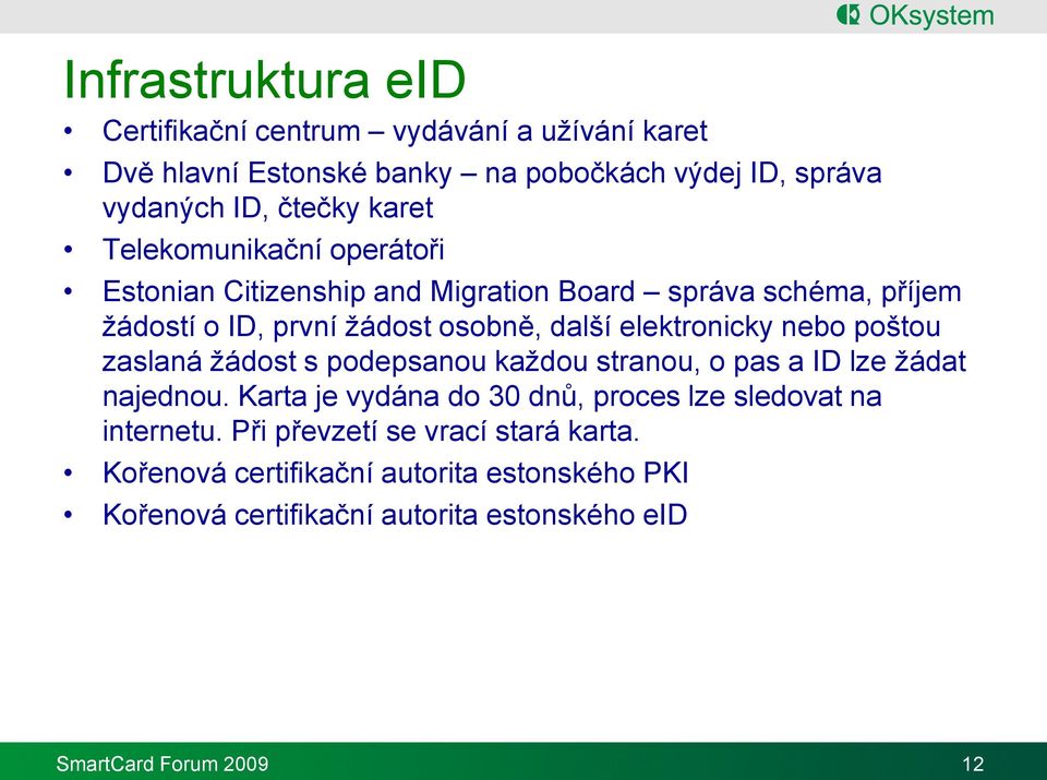 nebo poštou zaslaná žádost s podepsanou každou stranou, o pas a ID lze žádat najednou. Karta je vydána do 30 dnů, proces lze sledovat na internetu.