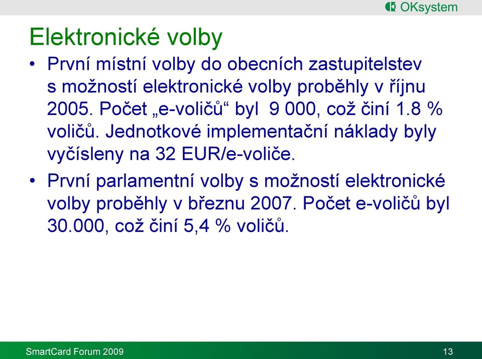 Jednotkové implementační náklady byly vyčísleny na 32 EUR/e-voliče.