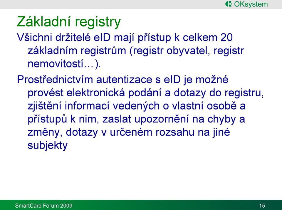 Prostřednictvím autentizace s eid je možné provést elektronická podání a dotazy do registru,