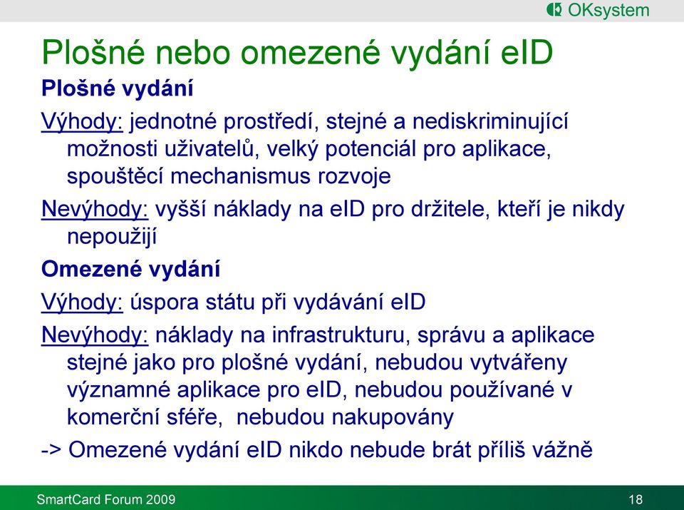 státu při vydávání eid Nevýhody: náklady na infrastrukturu, správu a aplikace stejné jako pro plošné vydání, nebudou vytvářeny významné