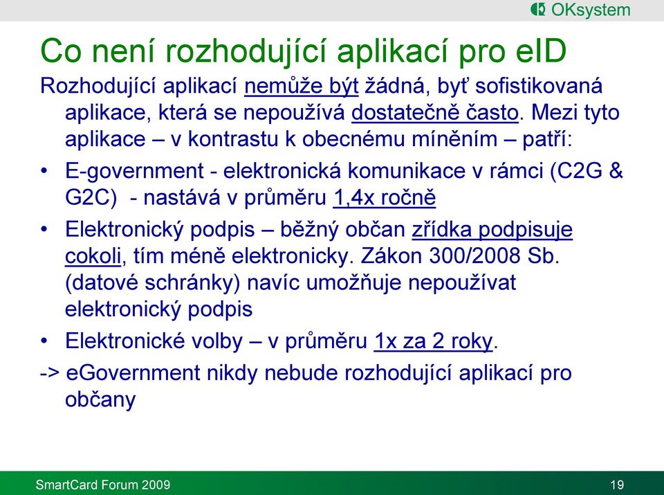 ročně Elektronický podpis běžný občan zřídka podpisuje cokoli, tím méně elektronicky. Zákon 300/2008 Sb.