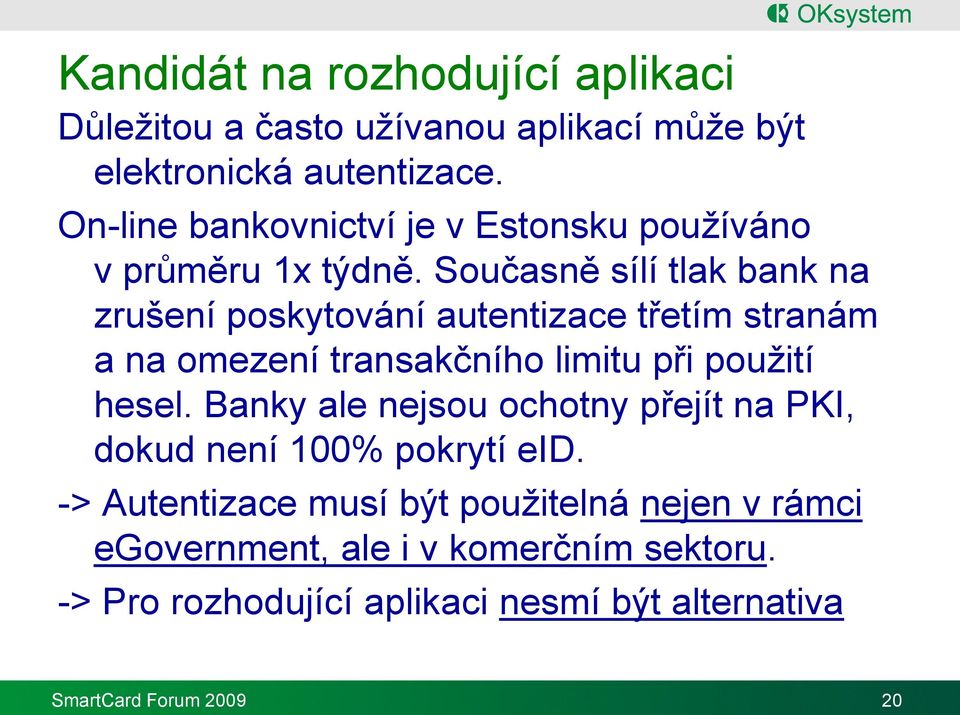 Současně sílí tlak bank na zrušení poskytování autentizace třetím stranám a na omezení transakčního limitu při použití hesel.