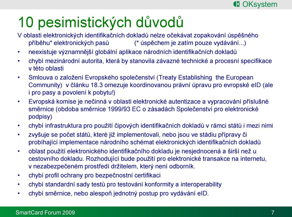 založení Evropského společenství (Treaty Establishing the European Community) v článku 18.3 omezuje koordinovanou právní úpravu pro evropské eid (ale i pro pasy a povolení k pobytu!