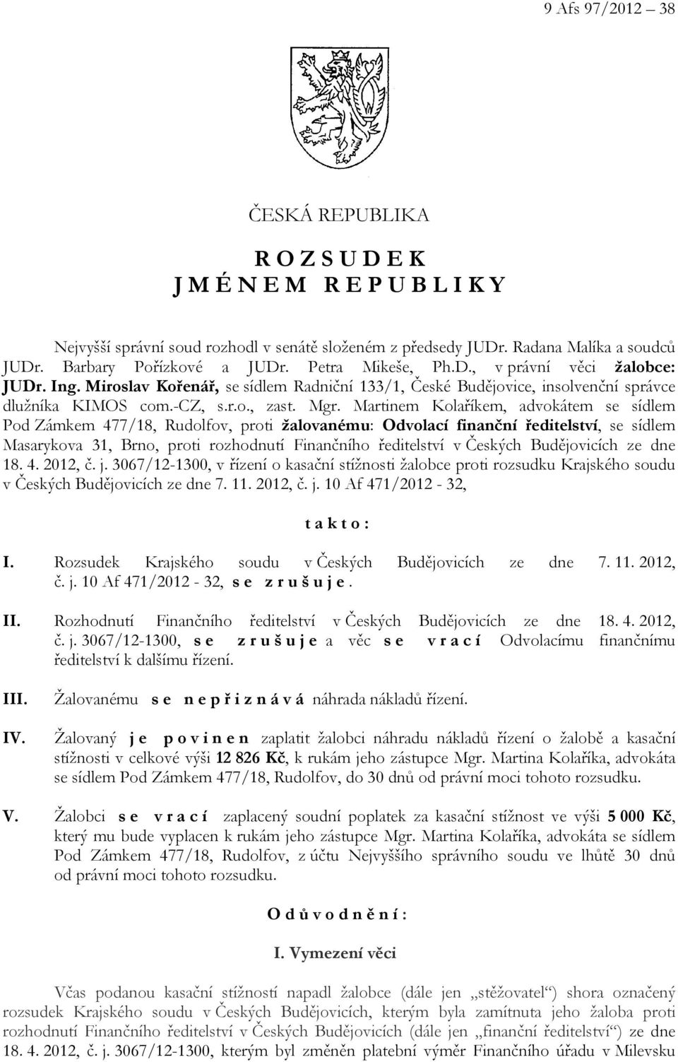 Martinem Kolaříkem, advokátem se sídlem Pod Zámkem 477/18, Rudolfov, proti žalovanému: Odvolací finanční ředitelství, se sídlem Masarykova 31, Brno, proti rozhodnutí Finančního ředitelství v Českých