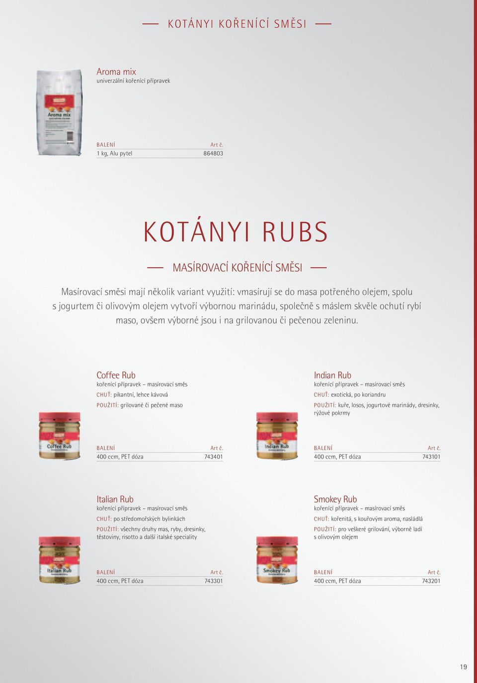 Coffee Rub masírovací smûs ChuË: pikantní, lehce kávová použití: grilované ãi peãené maso Indian Rub masírovací smûs ChuË: exotická, po koriandru použití: kufie, losos, jogurtové marinády, dresinky,