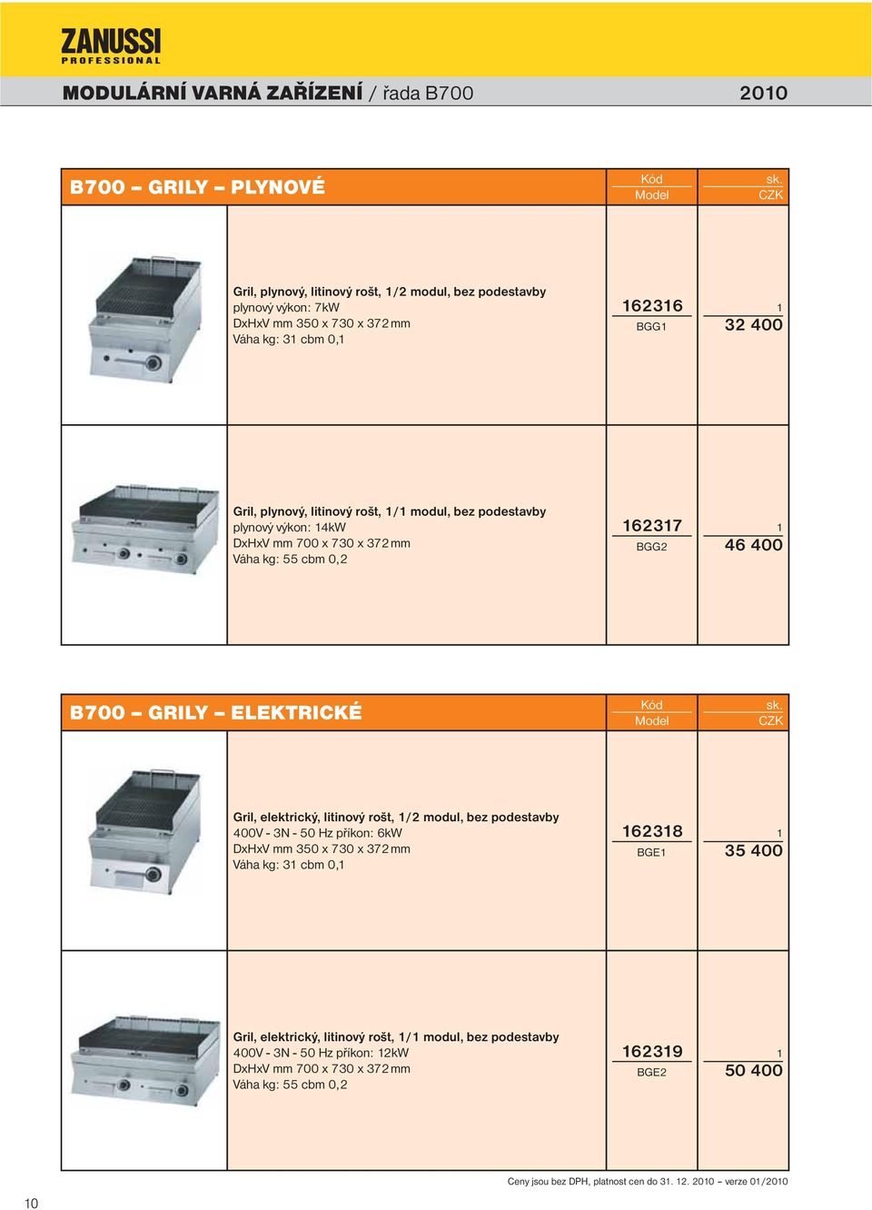 Gril, elektrický, litinový rošt, / modul, bez podestavby 400V - 3N - 50 Hz příkon: 6kW DxHxV mm 350 x 730 x 37 mm Váha kg: 3 cbm 0, 638 BGE 35 400 Gril, elektrický, litinový