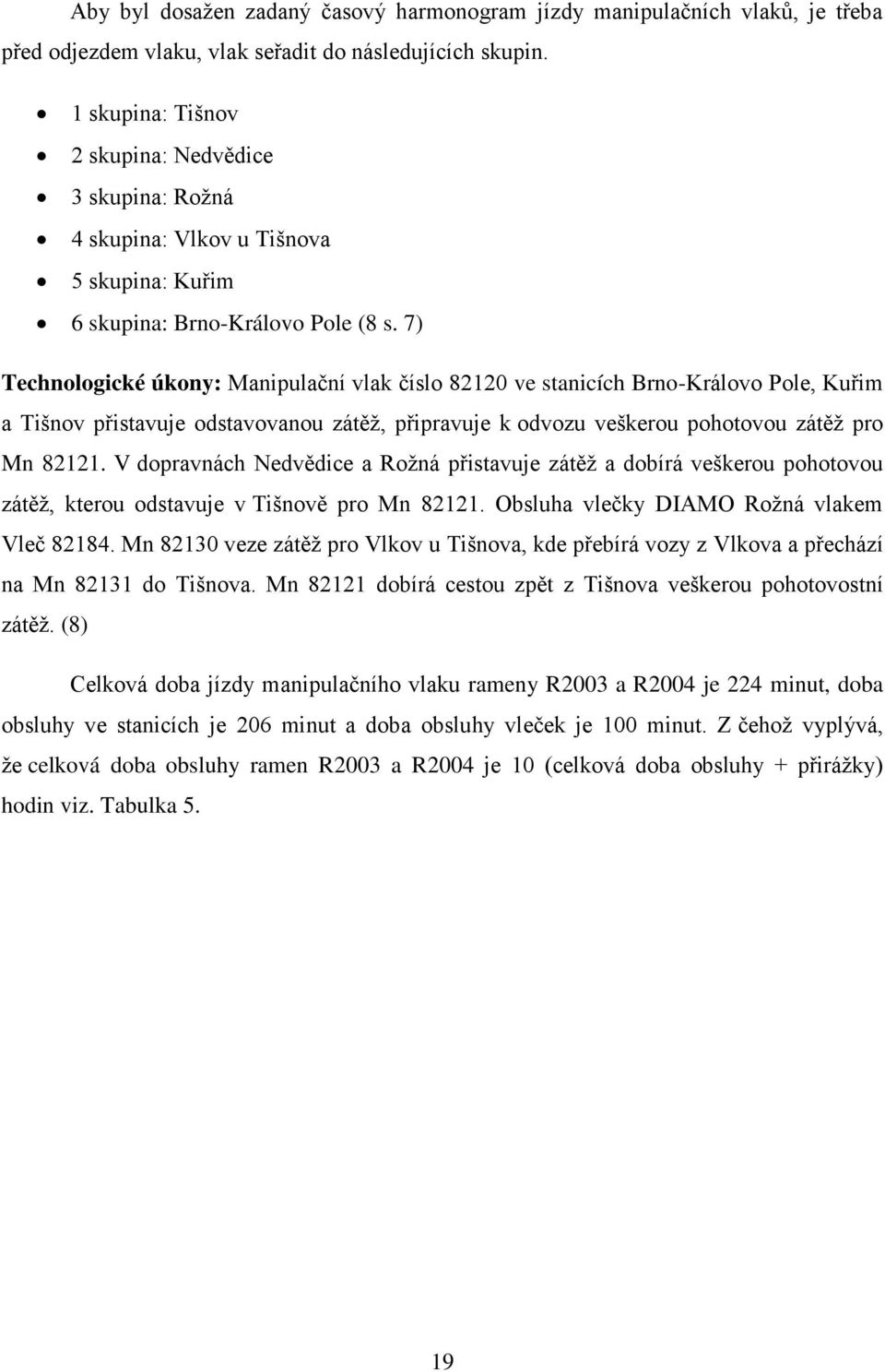 7) Technologické úkony: Manipulační vlak číslo 82120 ve stanicích Brno-Královo Pole, Kuřim a Tišnov přistavuje odstavovanou zátěž, připravuje k odvozu veškerou pohotovou zátěž pro Mn 82121.