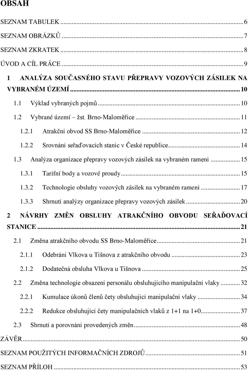 3.1 Tarifní body a vozové proudy... 15 1.3.2 Technologie obsluhy vozových zásilek na vybraném rameni... 17 1.3.3 Shrnutí analýzy organizace přepravy vozových zásilek.