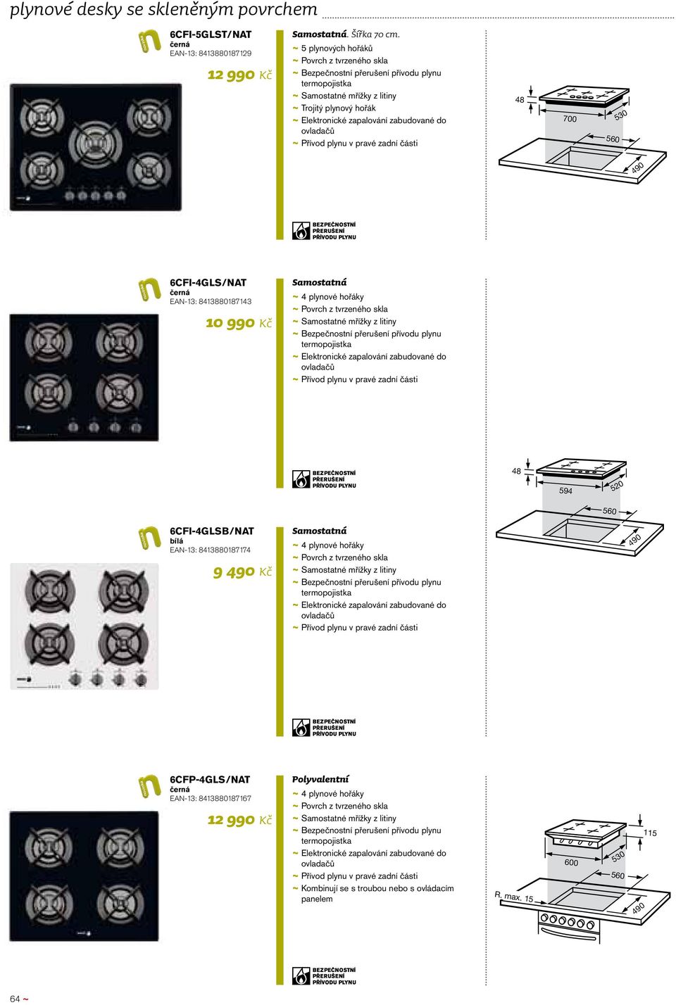 zabudované do ovladačů ~ ~ Přívod plynu v pravé zadní části 48 700 530 PŘERUŠENÍ PŘÍVODU PLYNU 6CFI-4GLS/NAT černá EAN-13: 8413880187143 10 990 Kč ~ ~ 4 plynové hořáky ~ ~ Povrch z tvrzeného skla ~ ~