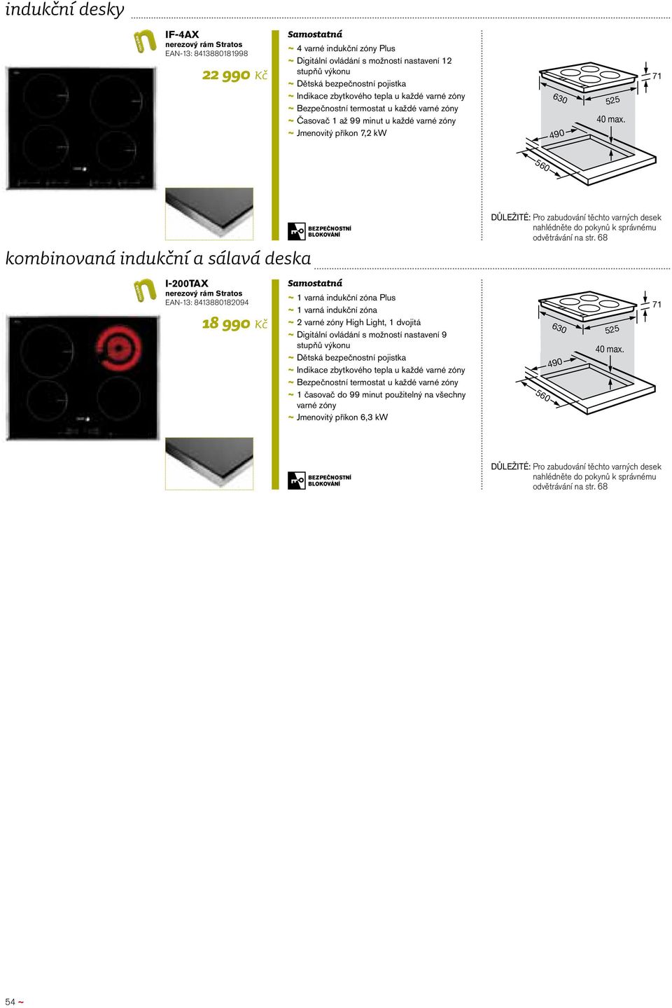 71 kombinovaná indukční a sálavá deska I-200TAX nerezový rám Stratos EAN-13: 8413880182094 18 990 Kč ~ ~ 1 varná indukční zóna Plus ~ ~ 1 varná indukční zóna ~ ~ 2 varné zóny High Light, 1 dvojitá ~