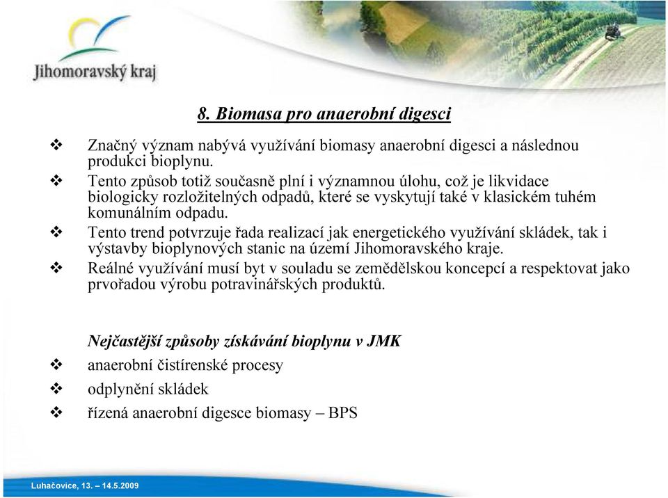 Tento trend potvrzuje řada realizací jak energetického využívání skládek, tak i výstavby bioplynových stanic na území Jihomoravského kraje.