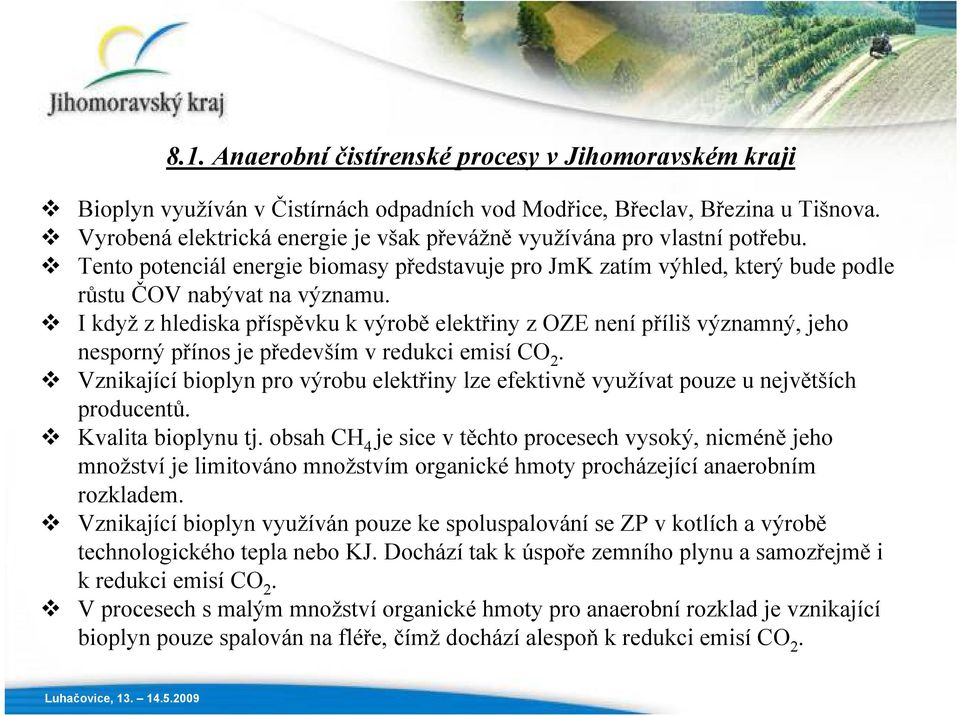 I když z hlediska příspěvku k výrobě elektřiny z OZE není příliš významný, jeho nesporný přínos je především v redukci emisí CO 2.